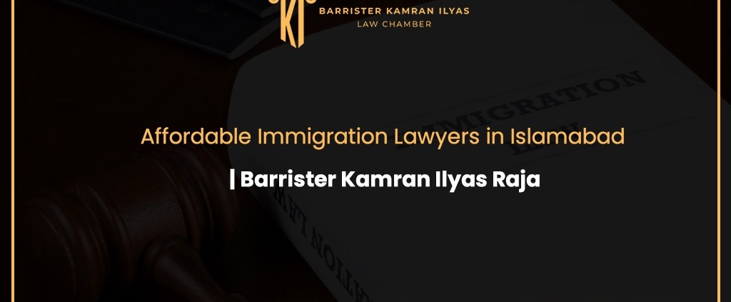 Affordable Immigration Lawyers in Islamabad |Barrister Kamran Ilyas Raja