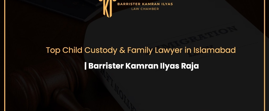 Top Child Custody & Family Lawyer in Islamabad | Barrister Kamran Ilyas Raja